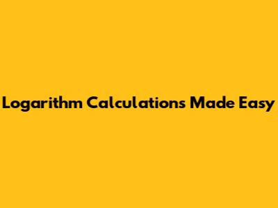 Logarithm Calculations Made Easy