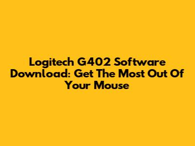 Logitech G402 Software Download: Get The Most Out Of Your Mouse