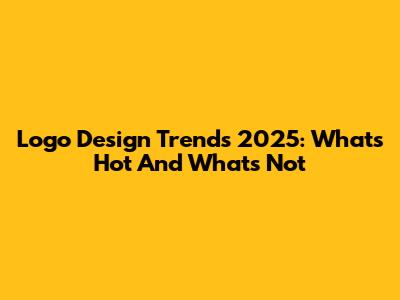 Logo Design Trends 2025: What's Hot And What's Not