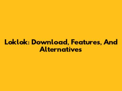 Loklok: Download, Features, And Alternatives