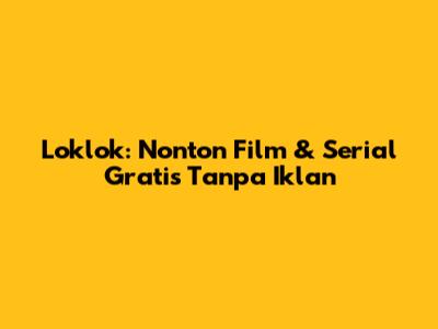 Loklok: Nonton Film & Serial Gratis Tanpa Iklan