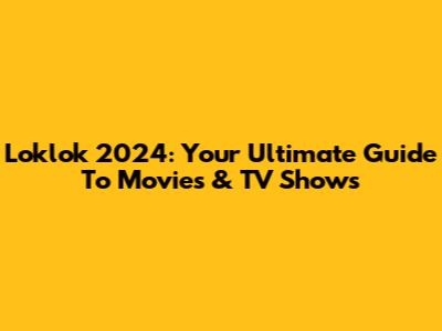 Loklok 2024: Your Ultimate Guide To Movies & TV Shows