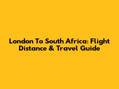 London To South Africa: Flight Distance & Travel Guide