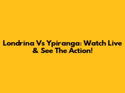 Londrina Vs Ypiranga: Watch Live & See The Action!