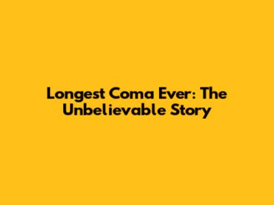 Longest Coma Ever: The Unbelievable Story
