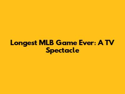 Longest MLB Game Ever: A TV Spectacle