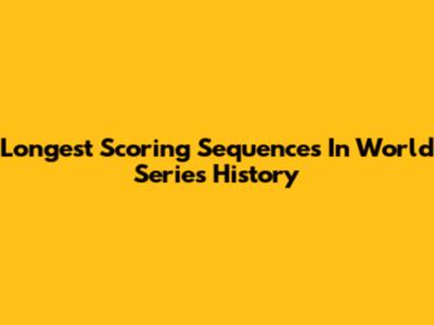 Longest Scoring Sequences In World Series History