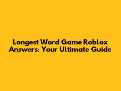 Longest Word Game Roblox Answers: Your Ultimate Guide