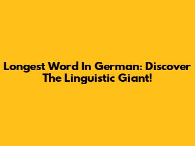 Longest Word In German: Discover The Linguistic Giant!