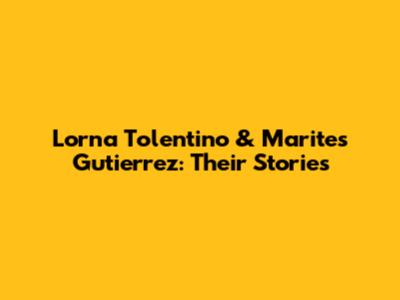 Lorna Tolentino & Marites Gutierrez: Their Stories