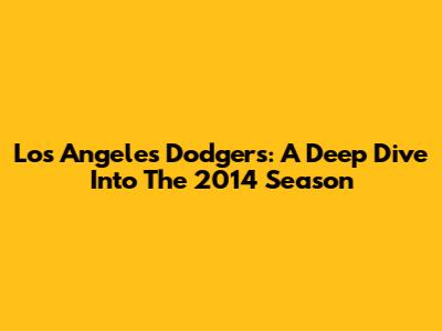 Los Angeles Dodgers: A Deep Dive Into The 2014 Season
