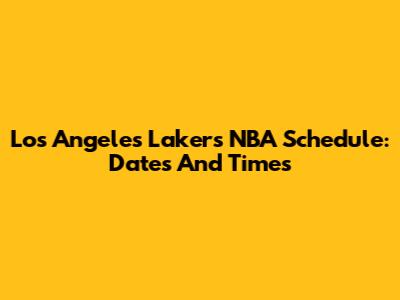 Los Angeles Lakers NBA Schedule: Dates And Times