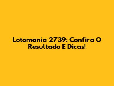 Lotomania 2739: Confira O Resultado E Dicas!