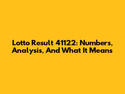 Lotto Result 41122: Numbers, Analysis, And What It Means