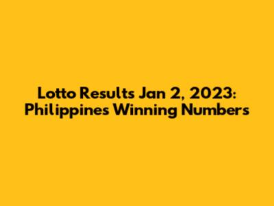 Lotto Results Jan 2, 2023: Philippines' Winning Numbers