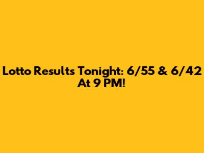 Lotto Results Tonight: 6/55 & 6/42 At 9 PM!