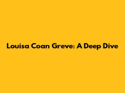 Louisa Coan Greve: A Deep Dive