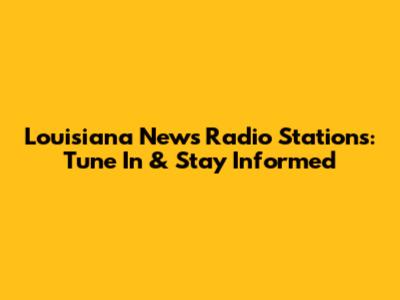 Louisiana News Radio Stations: Tune In & Stay Informed