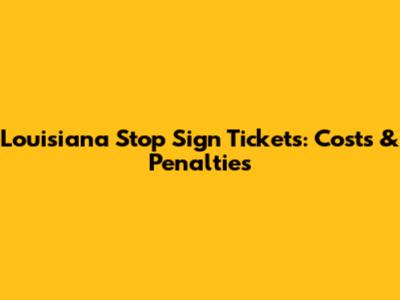 Louisiana Stop Sign Tickets: Costs & Penalties