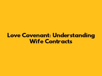 Love Covenant: Understanding Wife Contracts