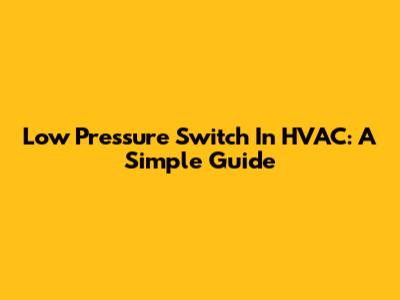 Low Pressure Switch In HVAC: A Simple Guide