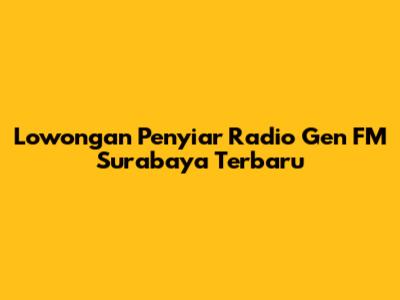 Lowongan Penyiar Radio Gen FM Surabaya Terbaru