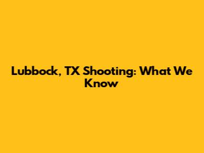 Lubbock, TX Shooting: What We Know