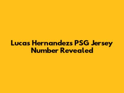 Lucas Hernandez's PSG Jersey Number Revealed