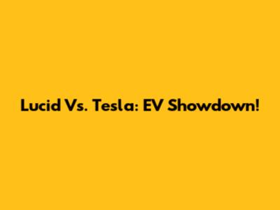 Lucid Vs. Tesla: EV Showdown!
