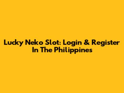 Lucky Neko Slot: Login & Register In The Philippines