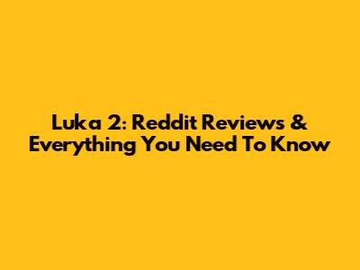 Luka 2: Reddit Reviews & Everything You Need To Know