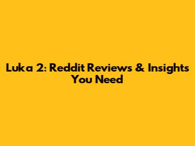 Luka 2: Reddit Reviews & Insights You Need