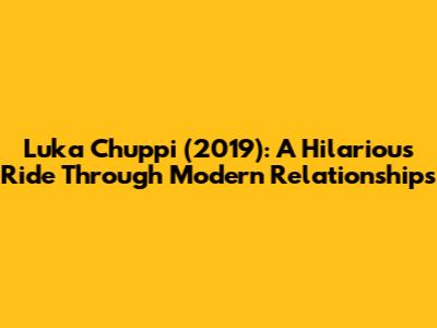 Luka Chuppi (2019): A Hilarious Ride Through Modern Relationships