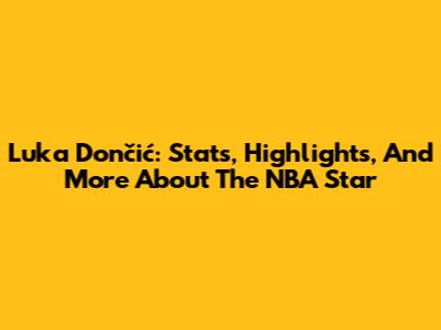 Luka Dončić: Stats, Highlights, And More About The NBA Star