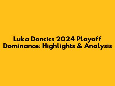 Luka Doncic's 2024 Playoff Dominance: Highlights & Analysis