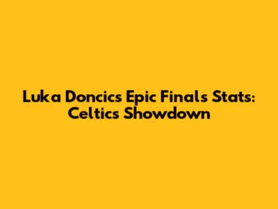 Luka Doncic's Epic Finals Stats: Celtics Showdown