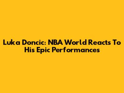 Luka Doncic: NBA World Reacts To His Epic Performances