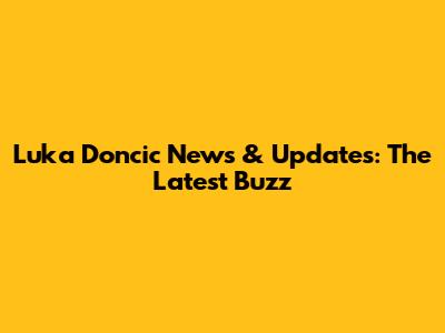 Luka Doncic News & Updates: The Latest Buzz