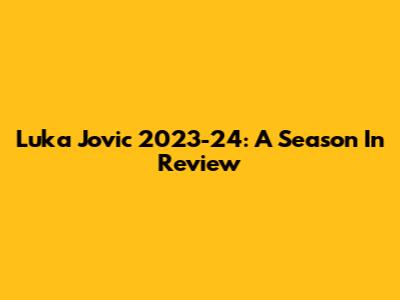 Luka Jovic 2023-24: A Season In Review