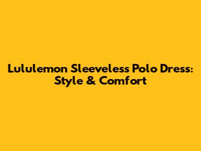 Lululemon Sleeveless Polo Dress: Style & Comfort