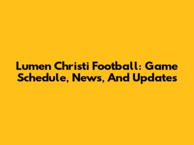 Lumen Christi Football: Game Schedule, News, And Updates