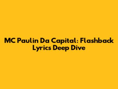 MC Paulin Da Capital: Flashback Lyrics Deep Dive