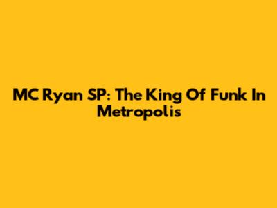 MC Ryan SP: The King Of Funk In Metropolis