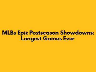 MLB's Epic Postseason Showdowns: Longest Games Ever