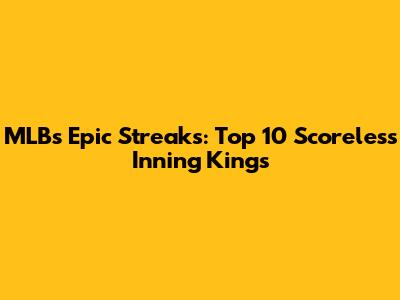 MLB's Epic Streaks: Top 10 Scoreless Inning Kings