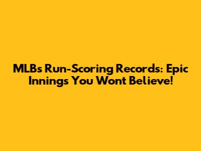 MLB's Run-Scoring Records: Epic Innings You Won't Believe!