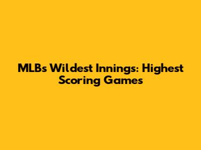 MLB's Wildest Innings: Highest Scoring Games