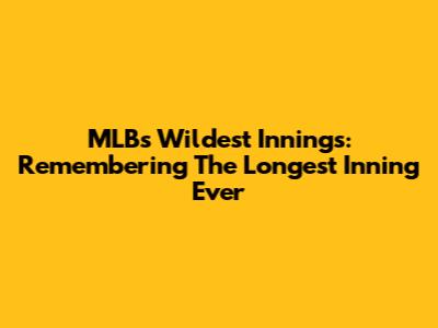 MLB's Wildest Innings: Remembering The Longest Inning Ever