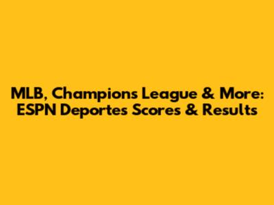 MLB, Champions League & More: ESPN Deportes Scores & Results