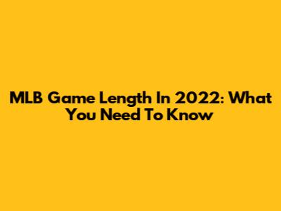 MLB Game Length In 2022: What You Need To Know